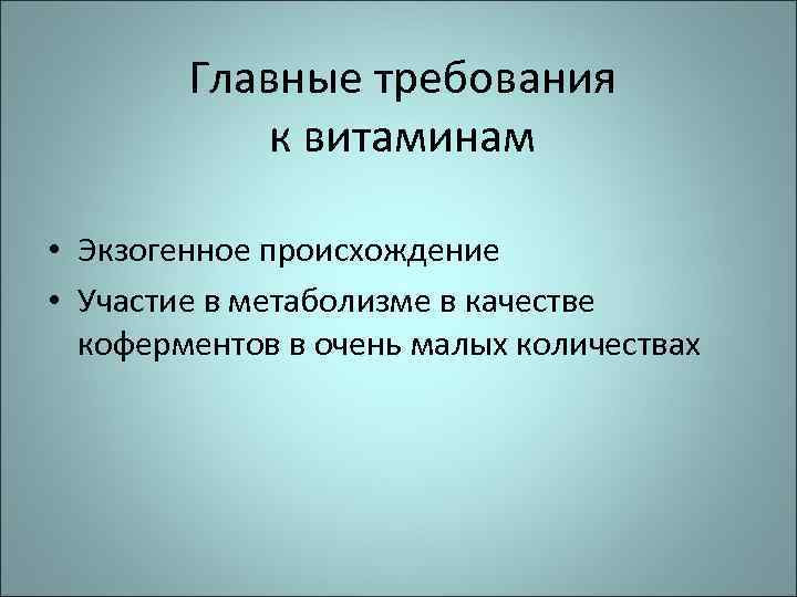 Главные требования к витаминам • Экзогенное происхождение • Участие в метаболизме в качестве коферментов