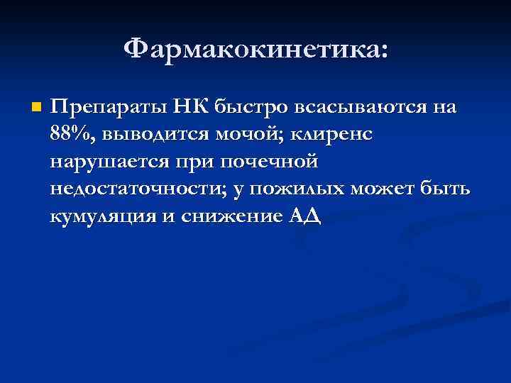 Фармакокинетика: n Препараты НК быстро всасываются на 88%, выводится мочой; клиренс нарушается при почечной