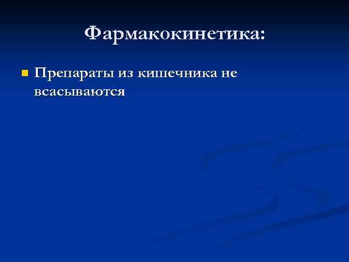 Фармакокинетика: n Препараты из кишечника не всасываются 