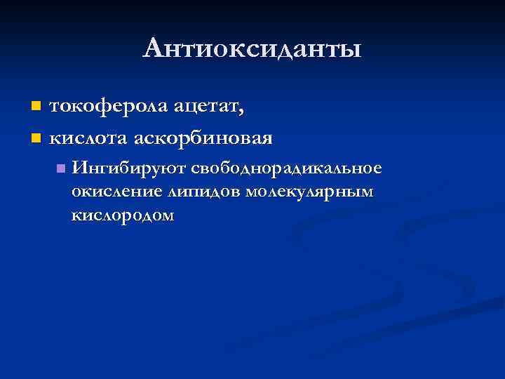 Антиоксиданты токоферола ацетат, n кислота аскорбиновая n n Ингибируют свободнорадикальное окисление липидов молекулярным кислородом
