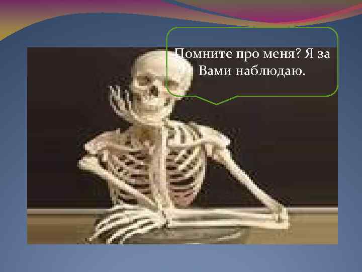 Помните про меня? Я за Вами наблюдаю. 