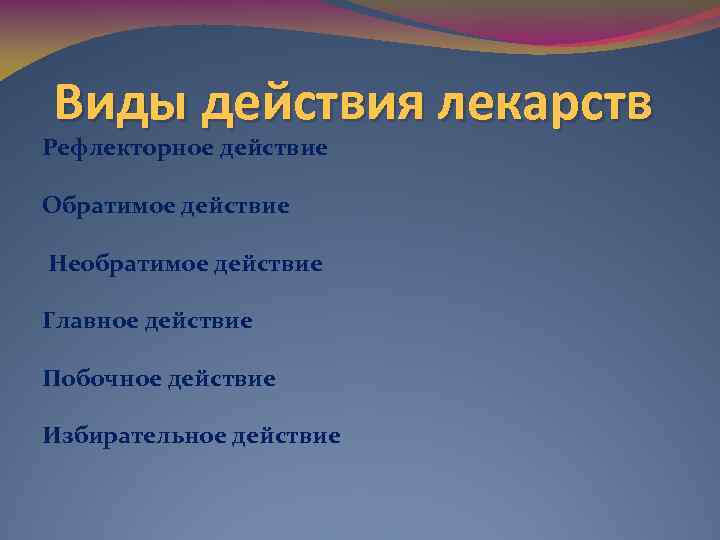 Виды действия лекарств Рефлекторное действие Обратимое действие Необратимое действие Главное действие Побочное действие Избирательное