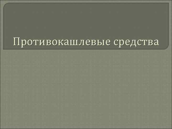 Противокашлевые средства 