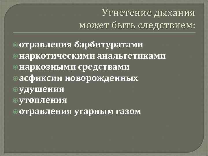 Угнетение дыхания может быть следствием: отравления барбитуратами наркотическими анальгетиками наркозными средствами асфиксии новорожденных удушения