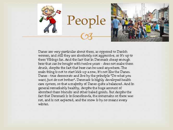 People Danes are very particular about them, as opposed to Danish women, and still