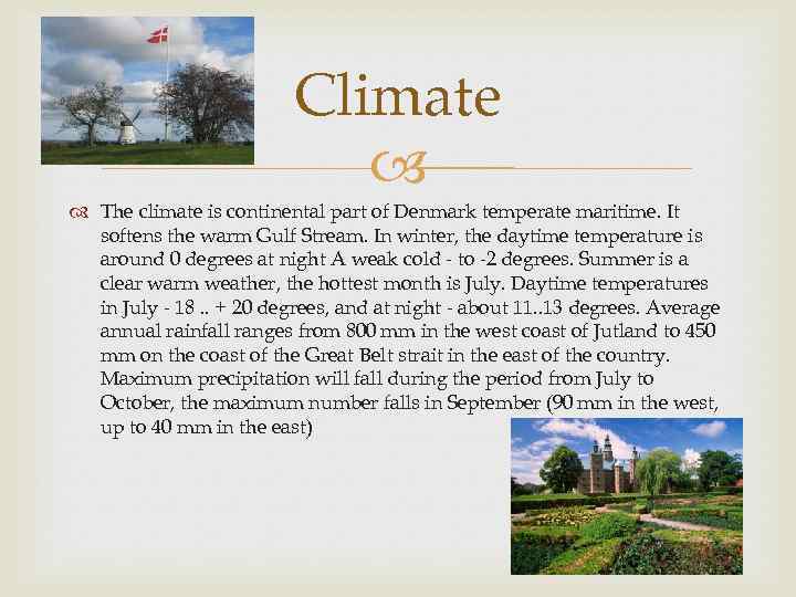 Climate The climate is continental part of Denmark temperate maritime. It softens the warm