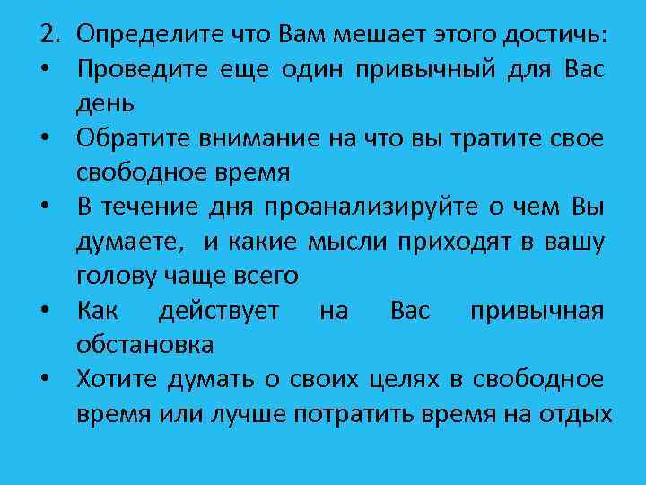 2. Определите что Вам мешает этого достичь: • Проведите еще один привычный для Вас