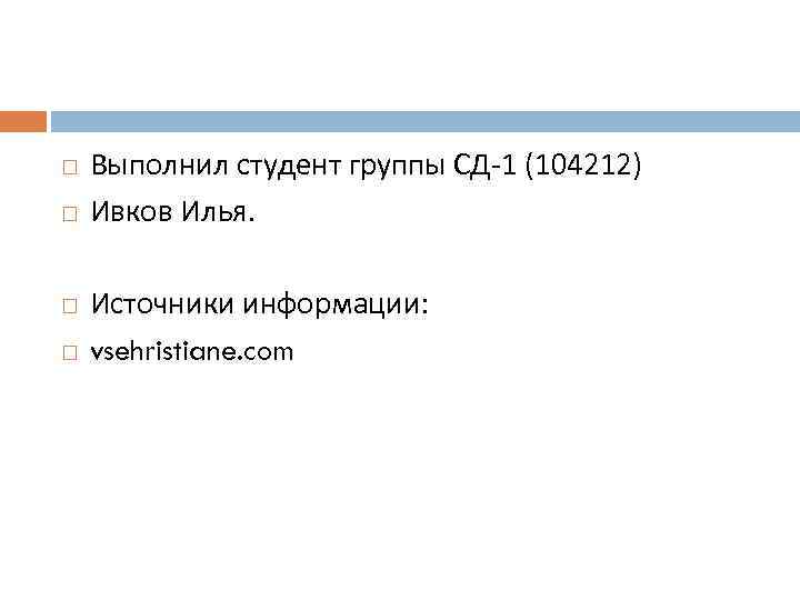  Выполнил студент группы СД-1 (104212) Ивков Илья. Источники информации: vsehristiane. com 