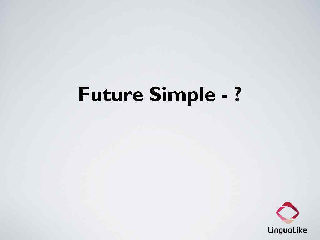 Future Simple - ? 