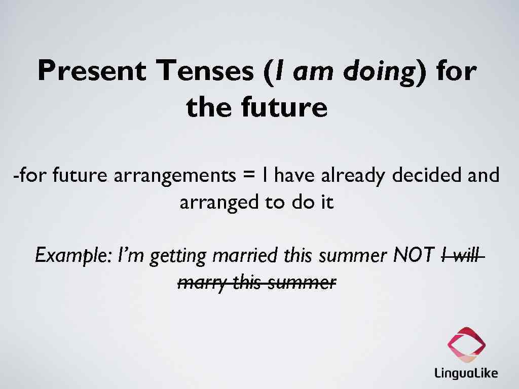 Present Tenses (I am doing) for the future -for future arrangements = I have