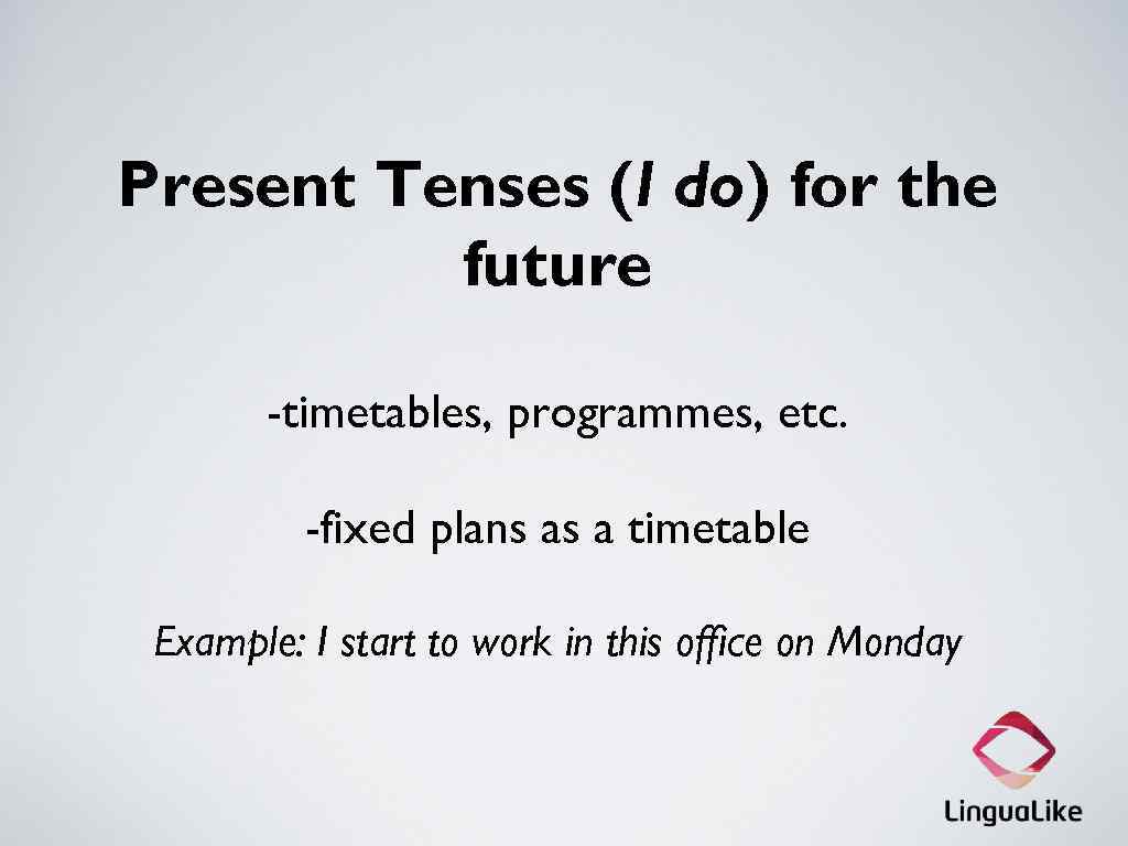 Present Tenses (I do) for the future -timetables, programmes, etc. -fixed plans as a
