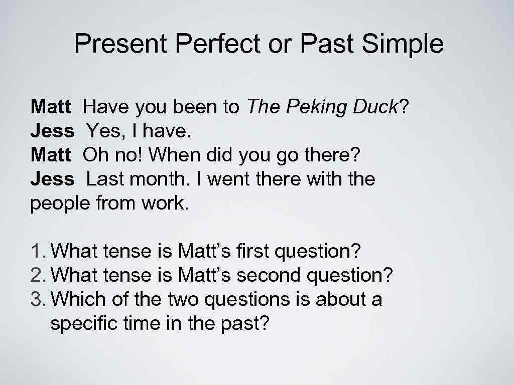 Present Perfect or Past Simple Matt Have you been to The Peking Duck? Jess