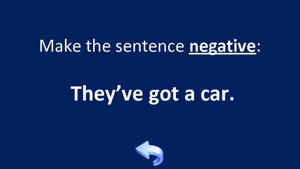 Make the sentence negative: They’ve got a car. 