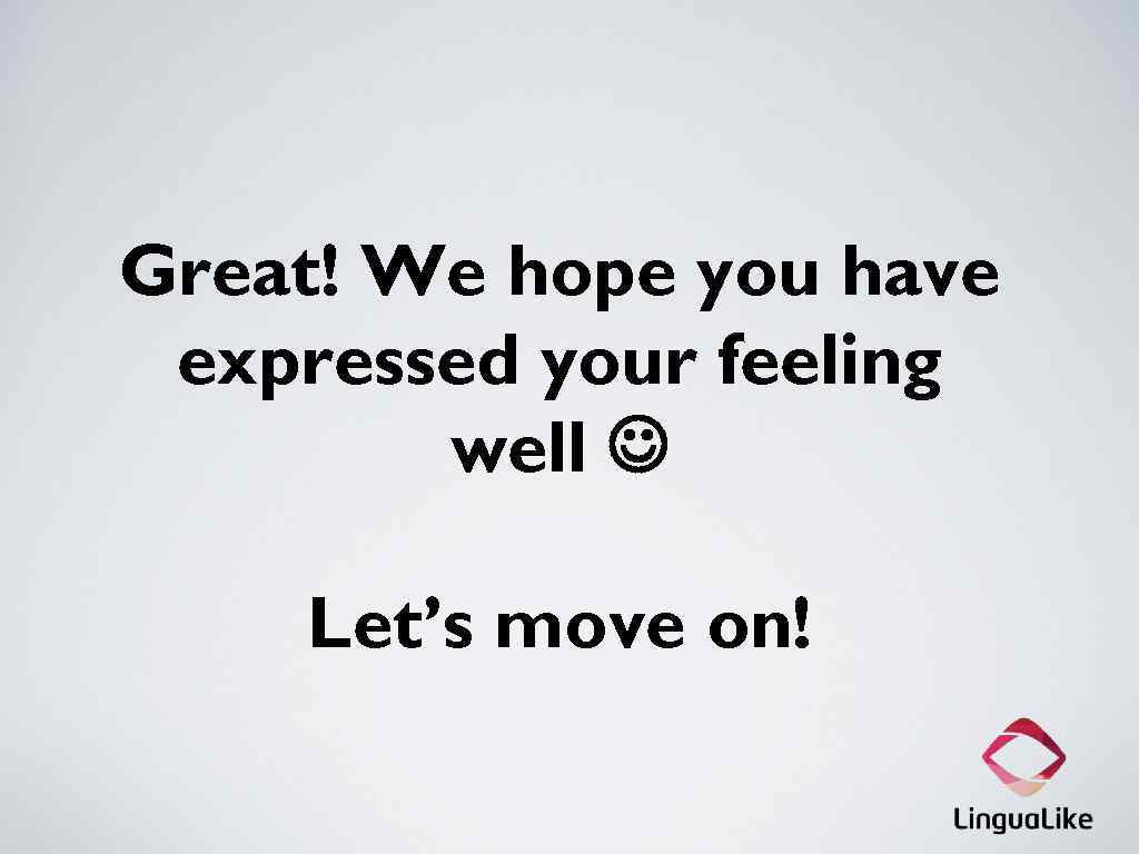 Great! We hope you have expressed your feeling well Let’s move on! 