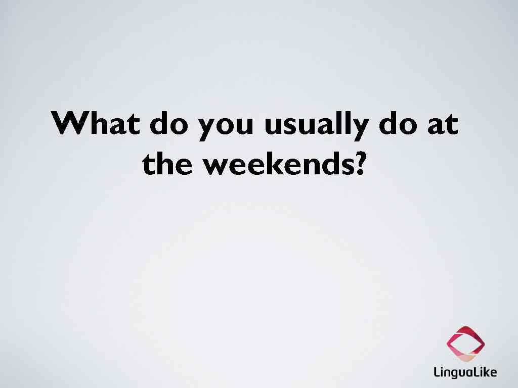 What do you usually do at the weekends? 