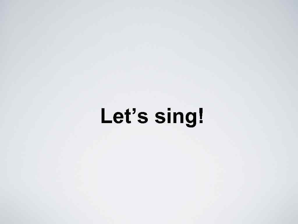 Let’s sing! 