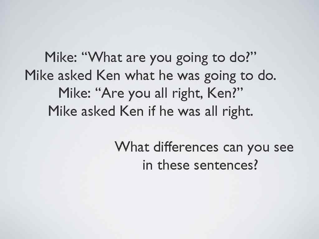 Mike: “What are you going to do? ” Mike asked Ken what he was