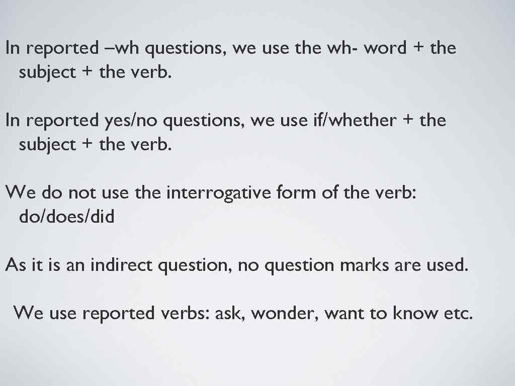 In reported –wh questions, we use the wh- word + the subject + the