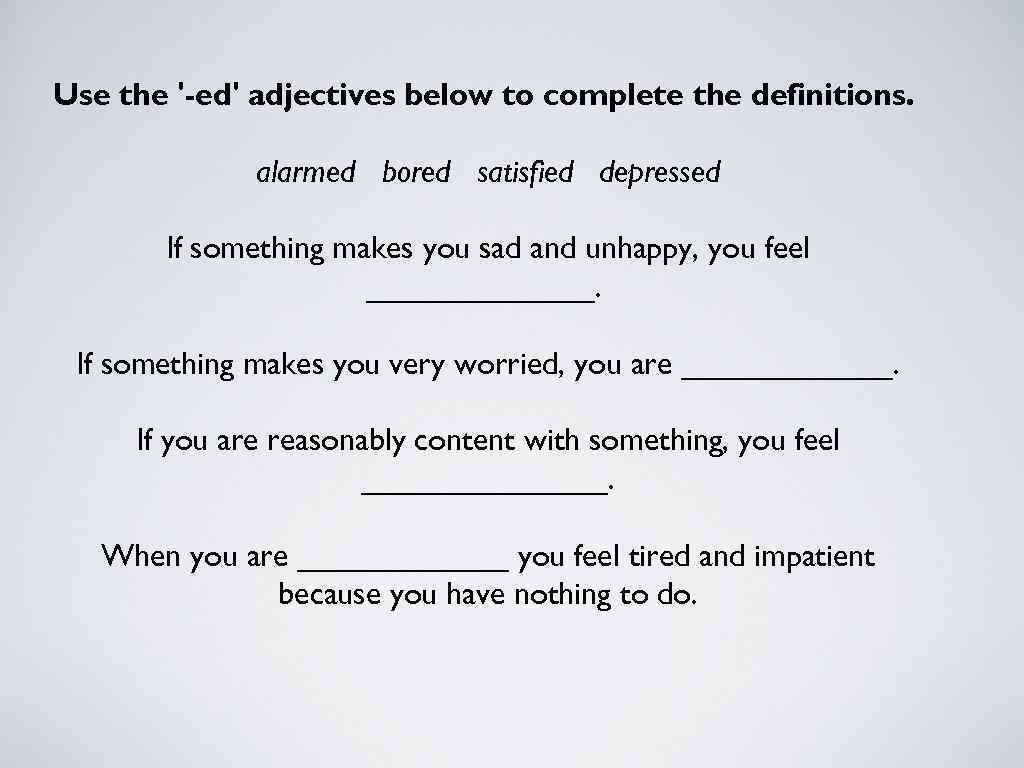 Use the '-ed' adjectives below to complete the definitions. alarmed bored satisfied depressed If