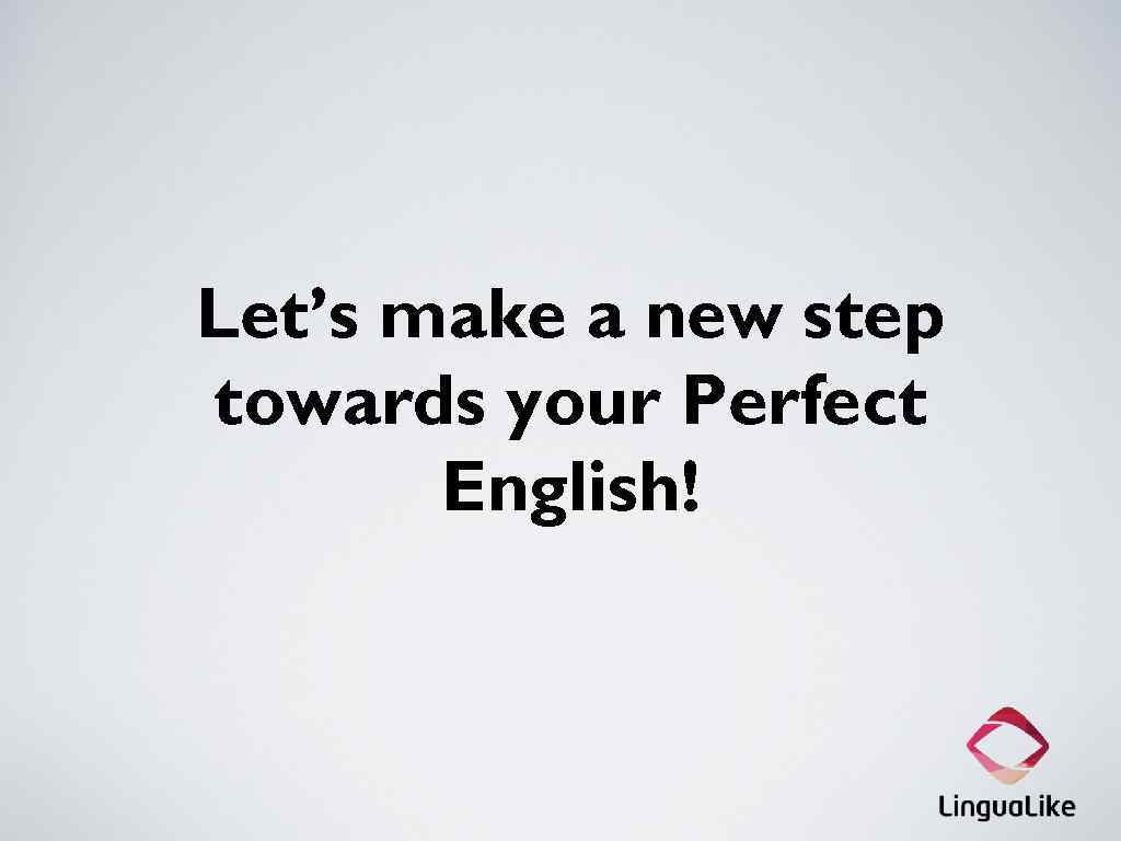 Let’s make a new step towards your Perfect English! 