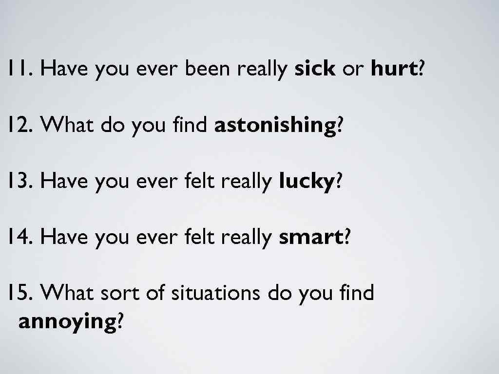  11. Have you ever been really sick or hurt? 12. What do you