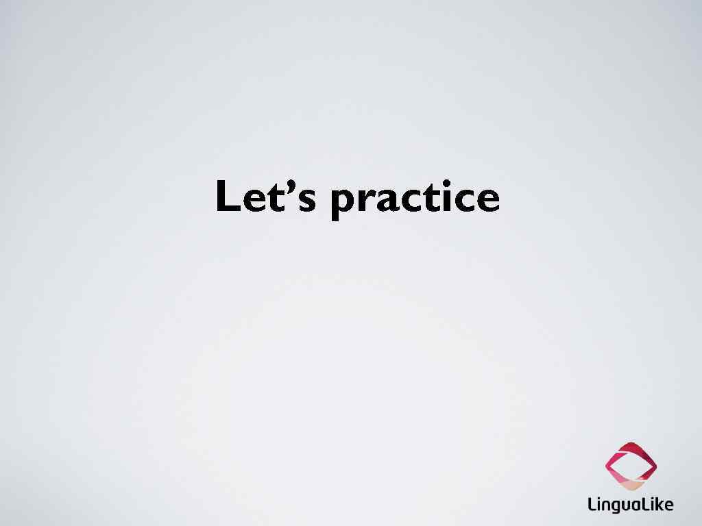 Let’s practice 