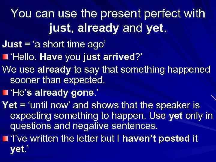 You can use the present perfect with just, already and yet. Just = ‘a