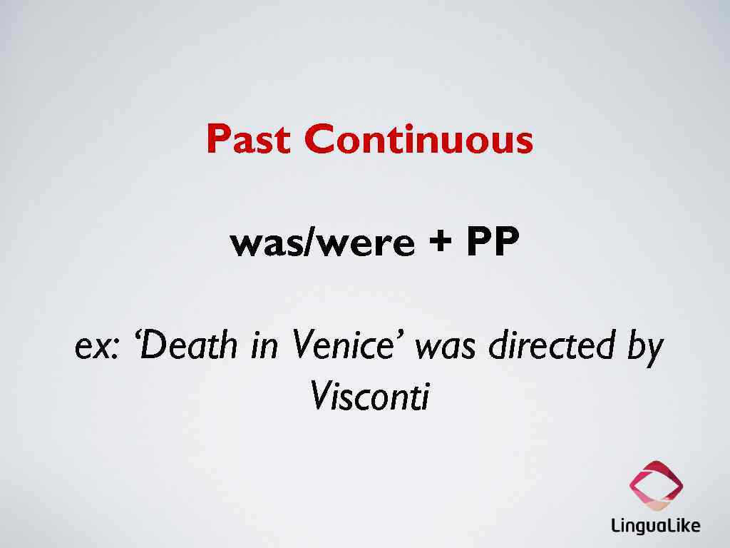 Past Continuous was/were + PP ex: ‘Death in Venice’ was directed by Visconti 