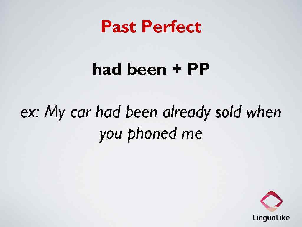 Past Perfect had been + PP ex: My car had been already sold when