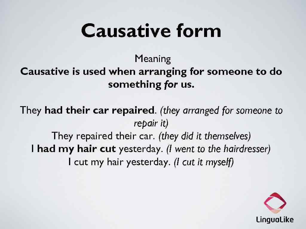 Causative form Meaning Causative is used when arranging for someone to do something for