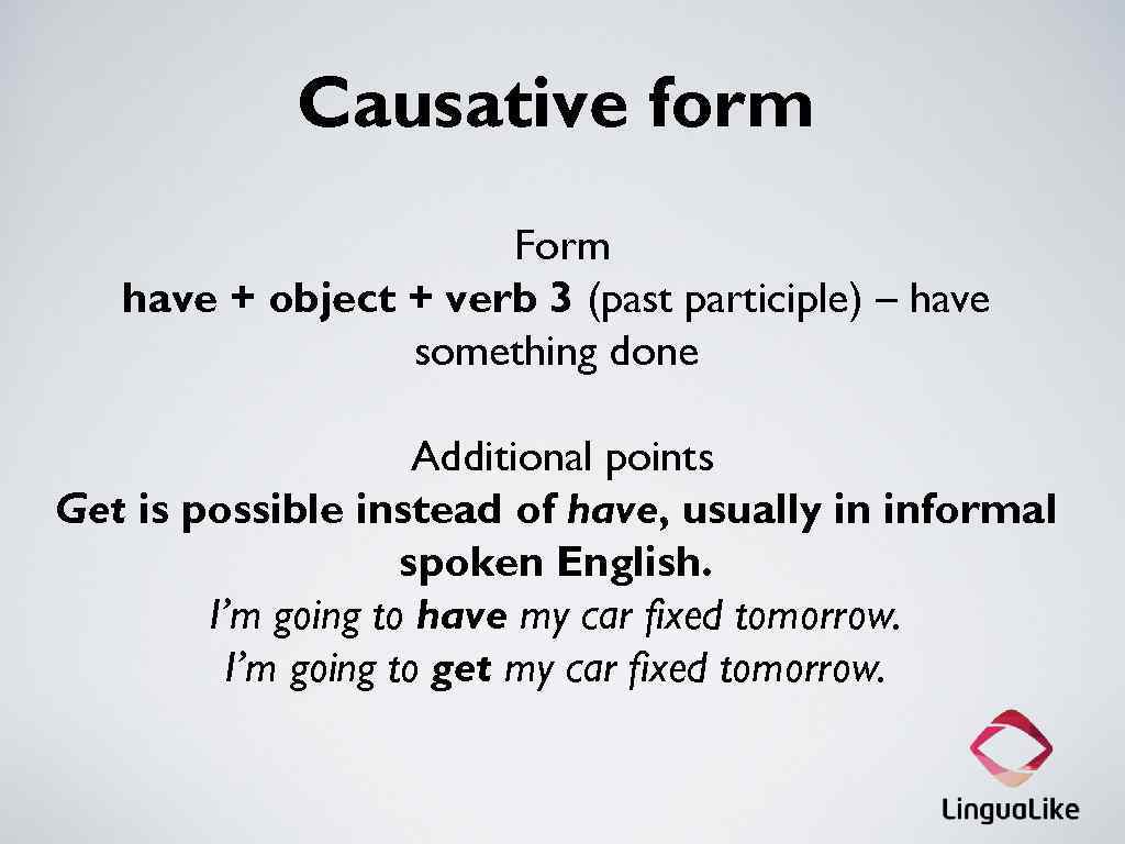 Causative form Form have + object + verb 3 (past participle) – have something