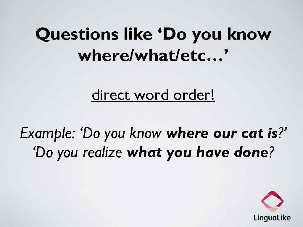 Questions like ‘Do you know where/what/etc…’ direct word order! Example: ‘Do you know where