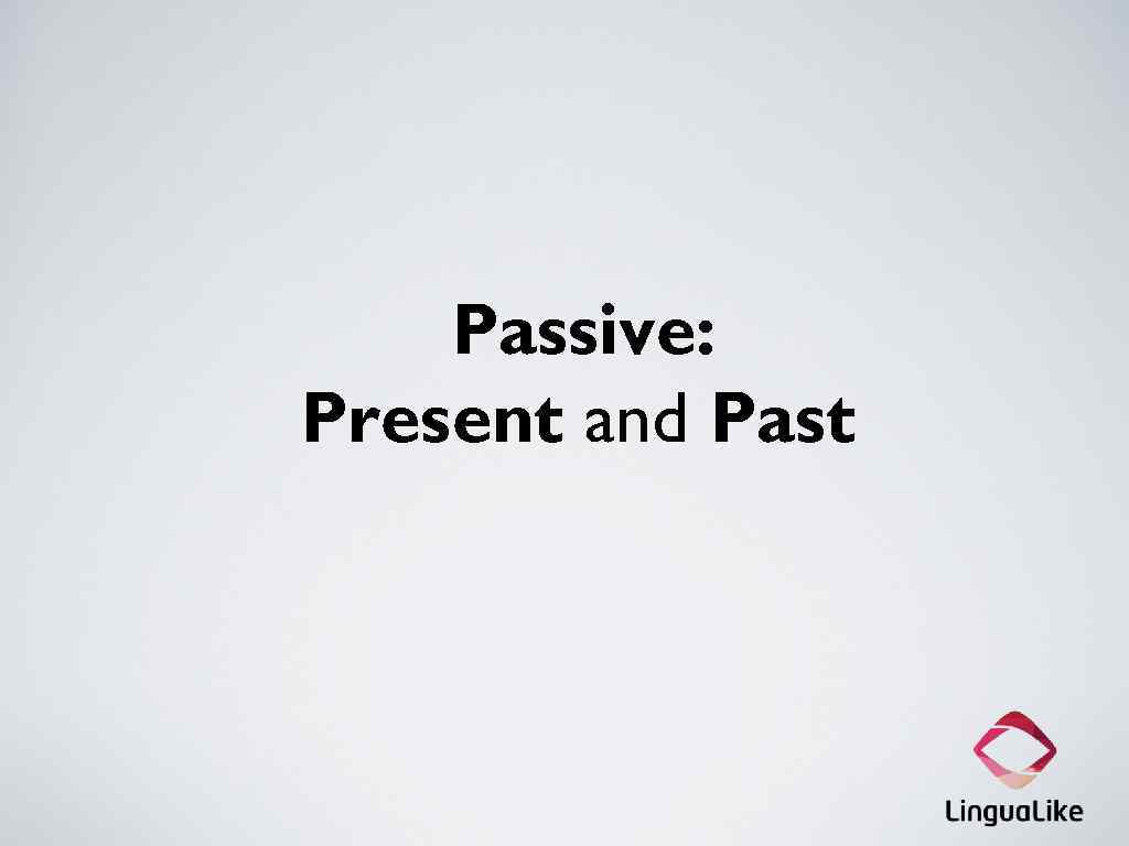 Passive: Present and Past 