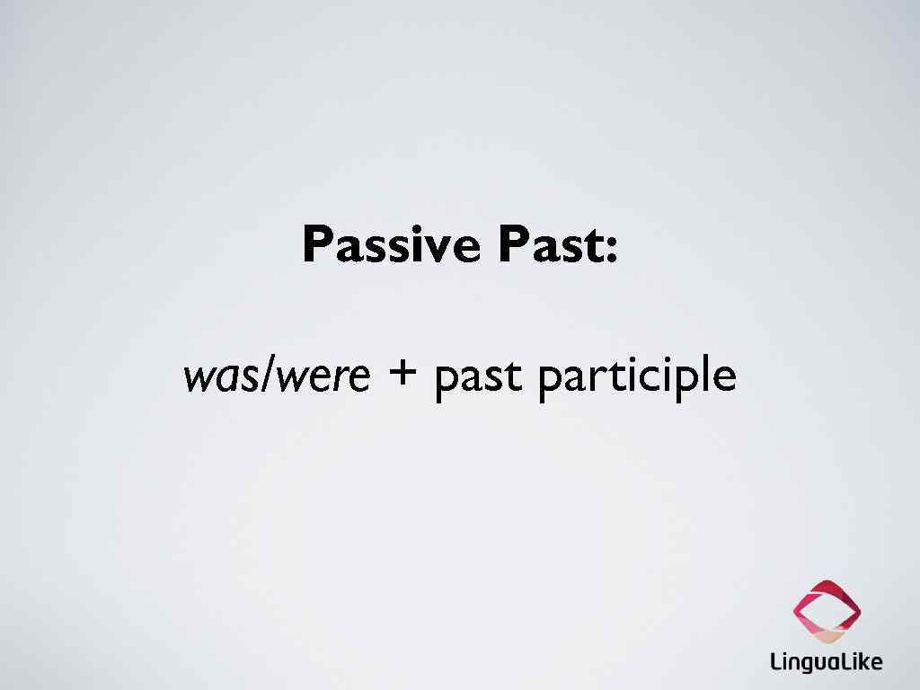 Passive Past: was/were + past participle 