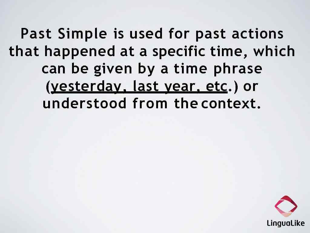 Past Simple is used for past actions that happened at a specific time, which