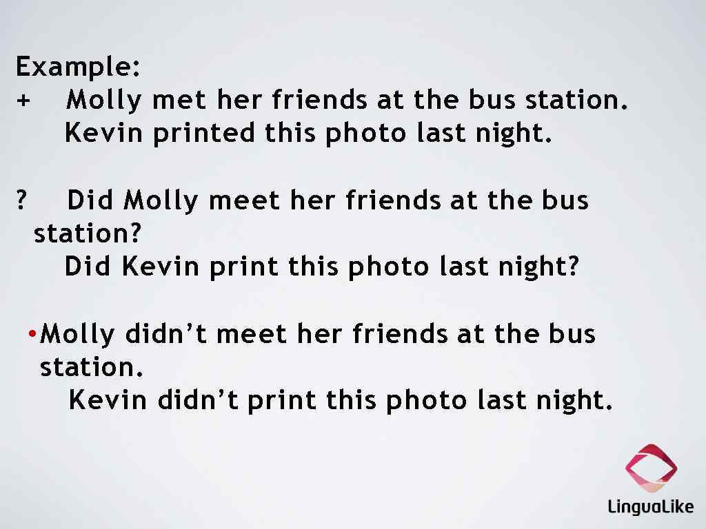 Example: + Molly met her friends at the bus station. Kevin printed this photo