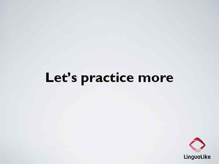 Let’s practice more 