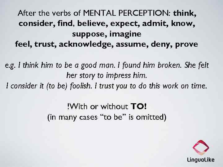 After the verbs of MENTAL PERCEPTION: think, consider, find, believe, expect, admit, know, suppose,