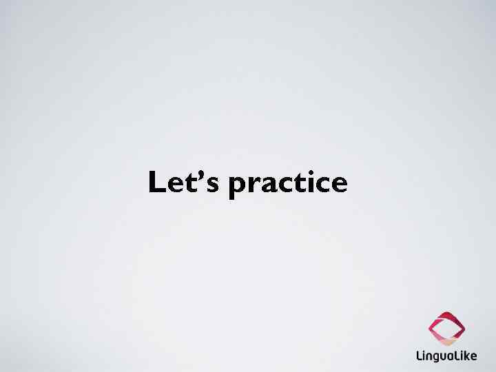 Let’s practice 