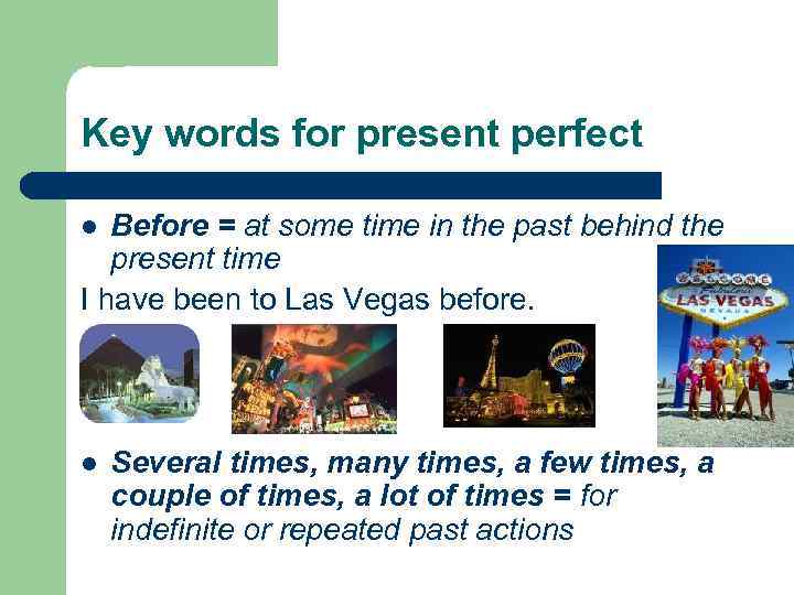 Key words for present perfect Before = at some time in the past behind