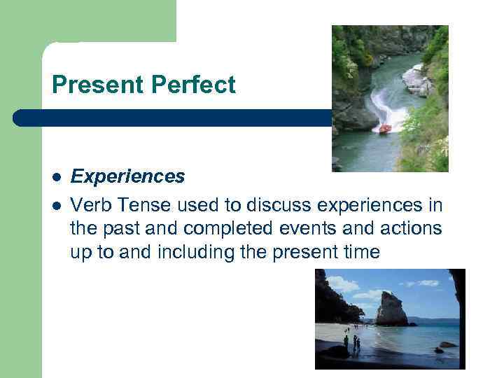 Present Perfect l l Experiences Verb Tense used to discuss experiences in the past