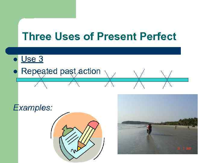 Three Uses of Present Perfect l l Use 3 Repeated past action Examples: 