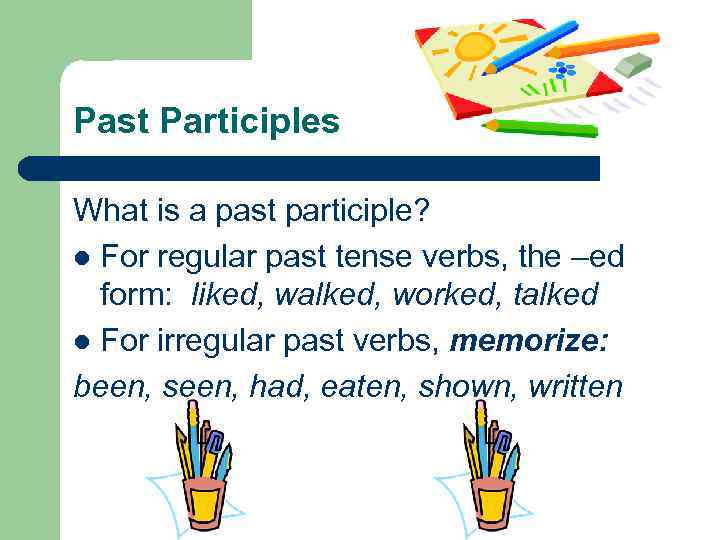 Past Participles What is a past participle? l For regular past tense verbs, the