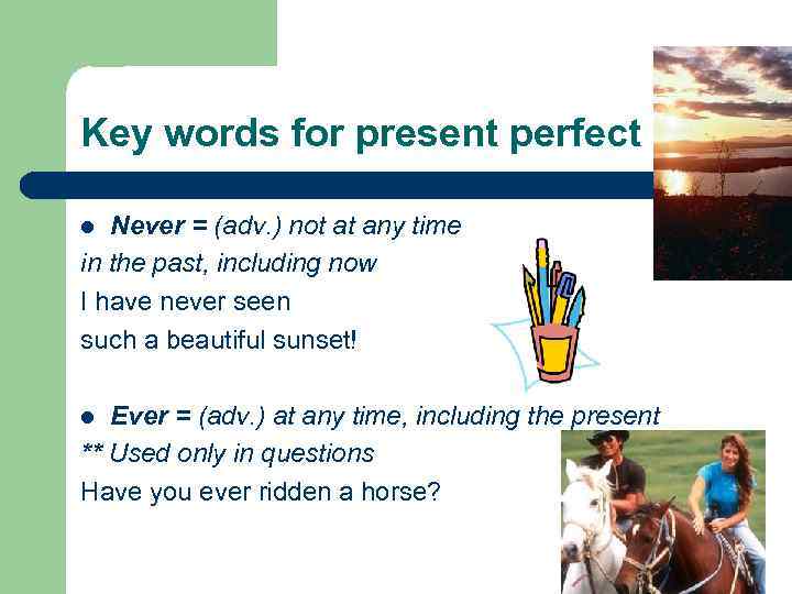 Key words for present perfect Never = (adv. ) not at any time in