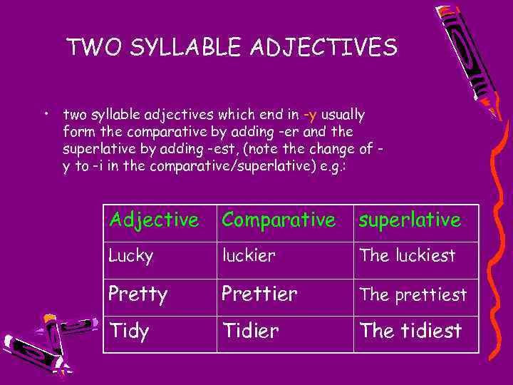 TWO SYLLABLE ADJECTIVES • two syllable adjectives which end in -y usually form the