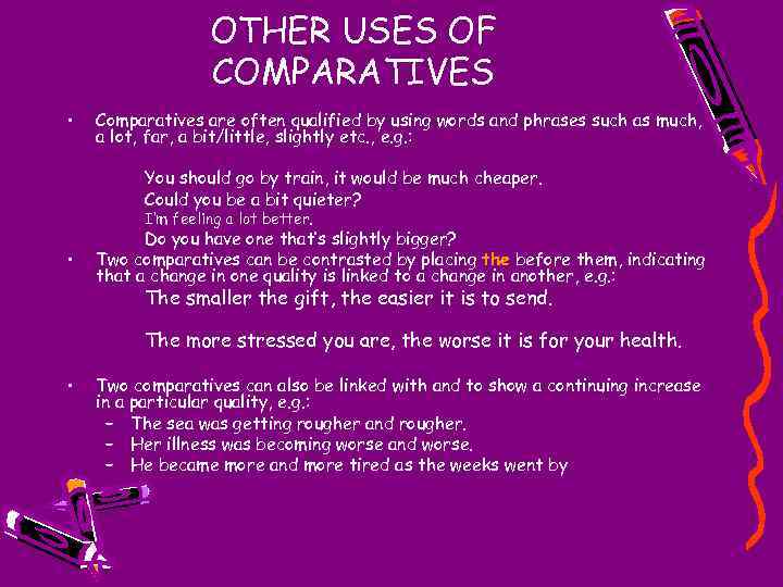 OTHER USES OF COMPARATIVES • Comparatives are often qualified by using words and phrases