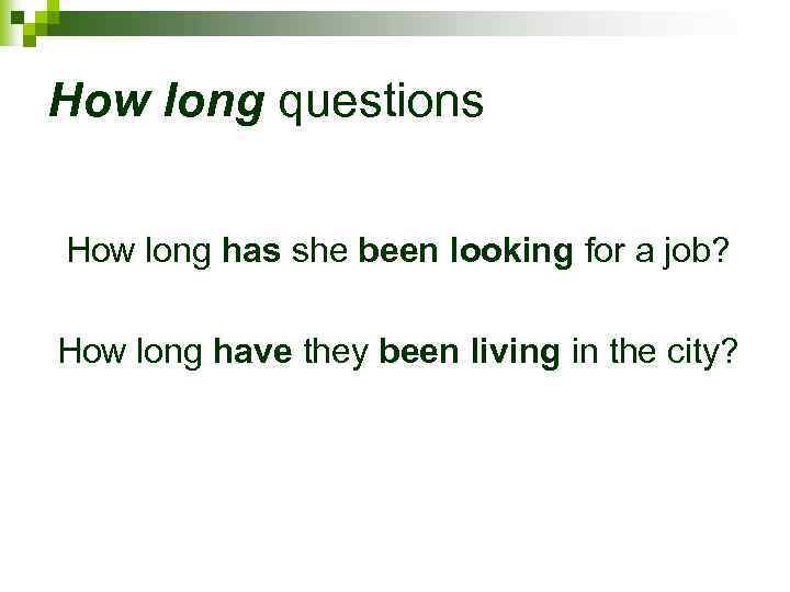 How long questions How long has she been looking for a job? How long