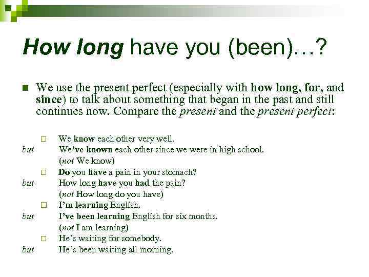 How long have you (been)…? n We use the present perfect (especially with how