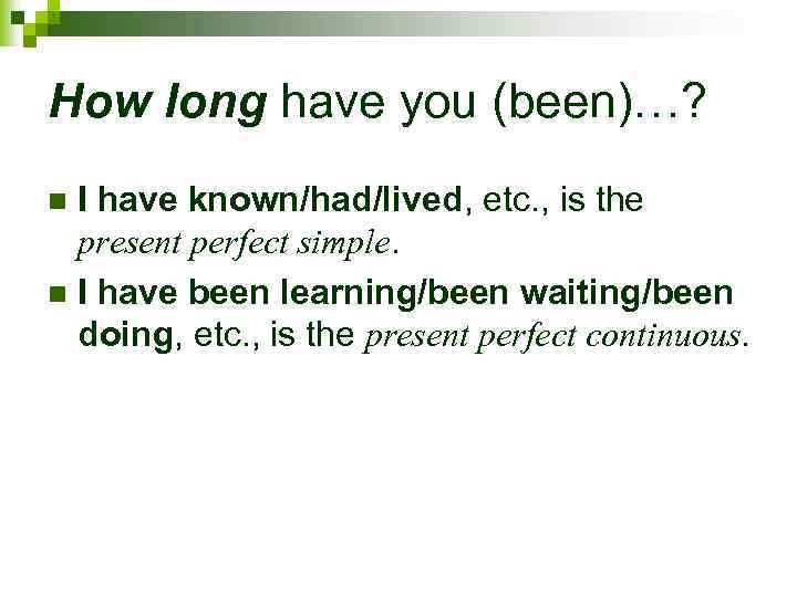 How long have you (been)…? I have known/had/lived, etc. , is the present perfect