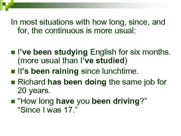 In most situations with how long, since, and for, the continuous is more usual: